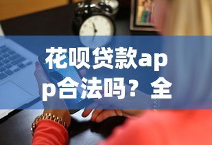 花呗贷款app合法吗?全面解析平台合规性 花呗贷款app合法吗?全面解析平台合规性