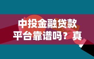 中投金融贷款平台靠谱吗?真实用户评价与风险分析 中投金融贷款平台靠谱吗?真实用户评价与风险分析