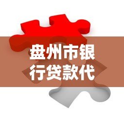 盘州市银行贷款代还平台解析:如何高效解决还款难题 盘州市银行贷款代还平台解析:如何高效解决还款难题