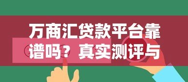 万商汇贷款平台靠谱吗?真实测评与用户反馈解析 万商汇贷款平台靠谱吗?真实测评与用户反馈解析