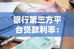 银行第三方平台贷款利率:如何选择最划算的贷款方案? 银行第三方平台贷款利率:如何选择最划算的贷款方案?
