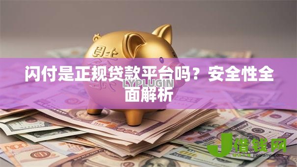 闪付是正规贷款平台吗?安全性全面解析 闪付是正规贷款平台吗?安全性全面解析