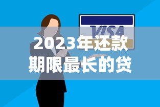 2023年还款期限最长的贷款平台推荐及申请攻略 2023年还款期限最长的贷款平台推荐及申请攻略