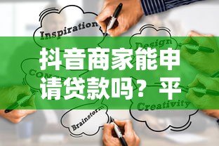 抖音商家能申请贷款吗?平台及第三方贷款渠道全解析 抖音商家能申请贷款吗?平台及第三方贷款渠道全解析