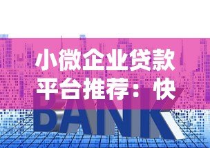 小微企业贷款平台推荐:快速审批+低利率,解决资金难题 小微企业贷款平台推荐:快速审批+低利率,解决资金难题