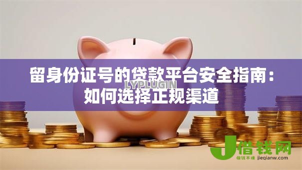 留身份证号的贷款平台安全指南:如何选择正规渠道 留身份证号的贷款平台安全指南:如何选择正规渠道