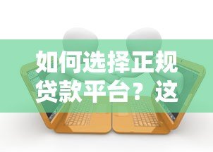 如何选择正规贷款平台?这五大要点必须掌握 如何选择正规贷款平台?这五大要点必须掌握