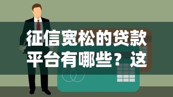 征信宽松的贷款平台有哪些?这5家正规渠道可尝试 征信宽松的贷款平台有哪些?这5家正规渠道可尝试