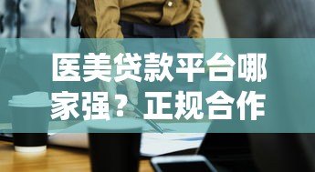 医美贷款平台哪家强?正规合作机构与避坑指南 医美贷款平台哪家强?正规合作机构与避坑指南