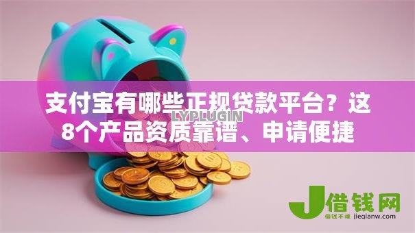 支付宝有哪些正规贷款平台?这8个产品资质靠谱、申请便捷 支付宝有哪些正规贷款平台?这8个产品资质靠谱、申请便捷