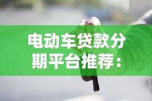 电动车贷款分期平台推荐：低利率购车方案全解析