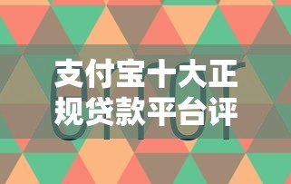 支付宝十大正规贷款平台评测及使用指南