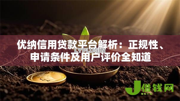 优纳信用贷款平台解析:正规性、申请条件及用户评价全知道 优纳信用贷款平台解析:正规性、申请条件及用户评价全知道