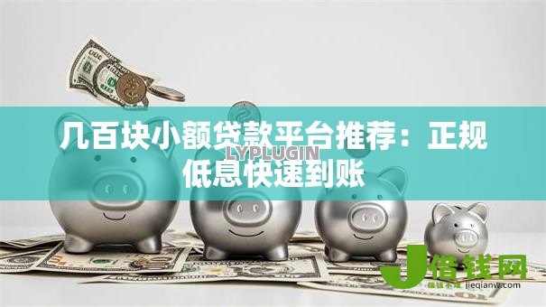 几百块小额贷款平台推荐:正规低息快速到账 几百块小额贷款平台推荐:正规低息快速到账
