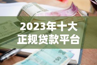 2023年十大正规贷款平台排行榜：快速到账低利率优选