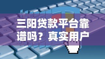 三阳贷款平台靠谱吗?真实用户评测+申请流程全解析 三阳贷款平台靠谱吗?真实用户评测+申请流程全解析