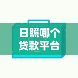 日照哪个贷款平台好贷点?这5家靠谱平台值得推荐 日照哪个贷款平台好贷点?这5家靠谱平台值得推荐