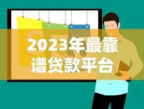 2023年最靠谱贷款平台深度评测与推荐 2023年最靠谱贷款平台深度评测与推荐