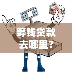 筹钱贷款去哪里?10大正规平台对比及申请避坑指南 筹钱贷款去哪里?10大正规平台对比及申请避坑指南