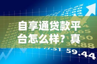 自享通贷款平台怎么样?真实用户评测与使用体验 自享通贷款平台怎么样?真实用户评测与使用体验