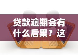 贷款逾期会有什么后果?这些影响必须提前知道 贷款逾期会有什么后果?这些影响必须提前知道