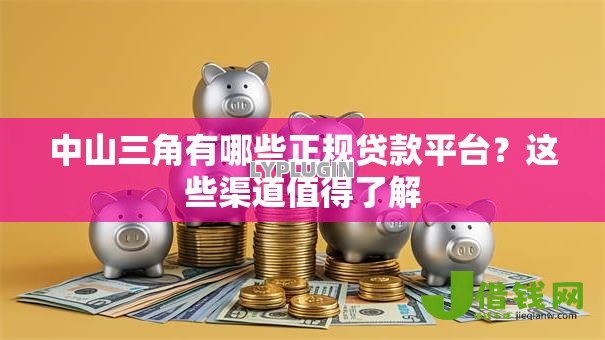 中山三角有哪些正规贷款平台?这些渠道值得了解 中山三角有哪些正规贷款平台?这些渠道值得了解