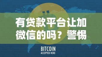 有贷款平台让加微信的吗?警惕这5个潜在风险! 有贷款平台让加微信的吗?警惕这5个潜在风险!