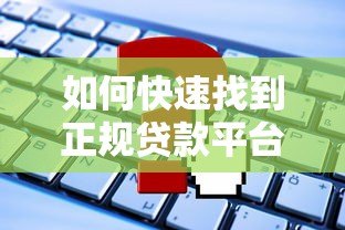 如何快速找到正规贷款平台客服电话？5个实用方法详解