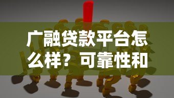 广融贷款平台怎么样?可靠性和使用体验深度解析 广融贷款平台怎么样?可靠性和使用体验深度解析