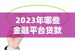 2023年哪些金融平台贷款更靠谱?这8家值得考虑 2023年哪些金融平台贷款更靠谱?这8家值得考虑