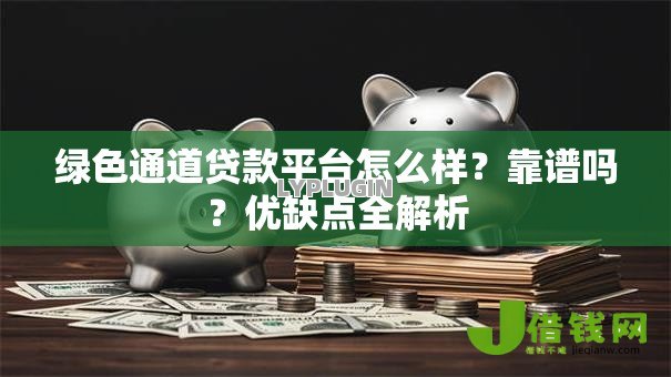 绿色通道贷款平台怎么样？靠谱吗？优缺点全解析
