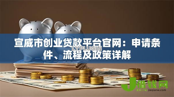 宣威市创业贷款平台官网:申请条件、流程及政策详解 宣威市创业贷款平台官网:申请条件、流程及政策详解