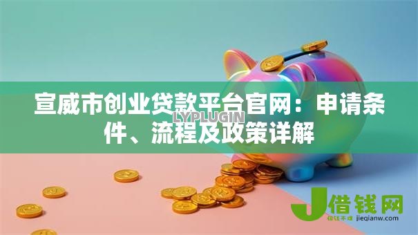 宣威市创业贷款平台官网:申请条件、流程及政策详解 宣威市创业贷款平台官网:申请条件、流程及政策详解