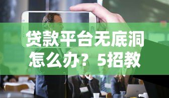 贷款平台无底洞怎么办?5招教你避免越贷越穷 贷款平台无底洞怎么办?5招教你避免越贷越穷