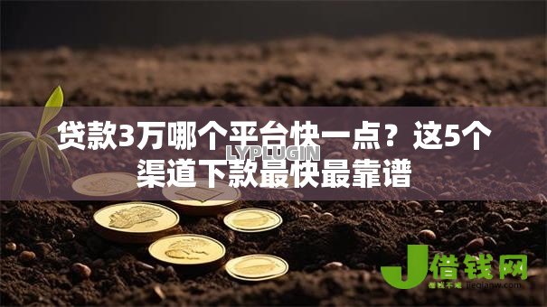 贷款3万哪个平台快一点?这5个渠道下款最快最靠谱 贷款3万哪个平台快一点?这5个渠道下款最快最靠谱