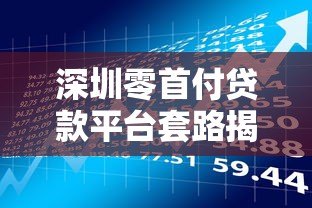 深圳零首付贷款平台套路揭秘:风险与防范指南 深圳零首付贷款平台套路揭秘:风险与防范指南