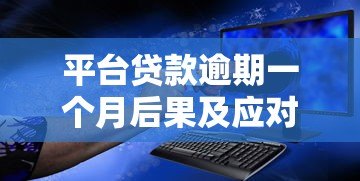 平台贷款逾期一个月后果及应对策略全解析