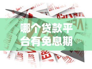 哪个贷款平台有免息期?2023年最新免息贷款推荐 哪个贷款平台有免息期?2023年最新免息贷款推荐