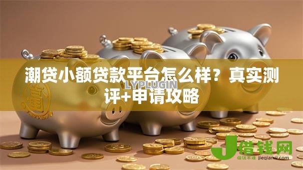 潮贷小额贷款平台怎么样？真实测评+申请攻略