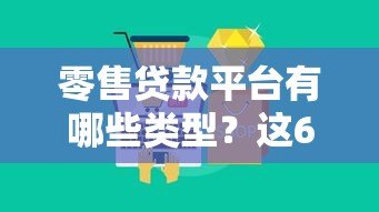 零售贷款平台有哪些类型?这6大类你一定要知道 零售贷款平台有哪些类型?这6大类你一定要知道
