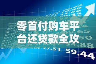 零首付购车平台还贷款全攻略:流程、风险与注意事项 零首付购车平台还贷款全攻略:流程、风险与注意事项
