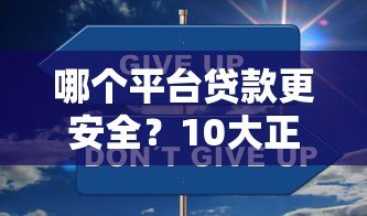 哪个平台贷款更安全?10大正规渠道避坑指南 哪个平台贷款更安全?10大正规渠道避坑指南