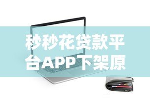 秒秒花贷款平台APP下架原因解析及替代方案推荐