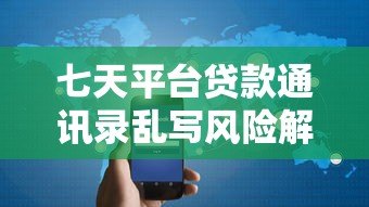 七天平台贷款通讯录乱写风险解析:如何避免隐私泄露与高息陷阱 七天平台贷款通讯录乱写风险解析:如何避免隐私泄露与高息陷阱
