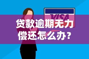 贷款逾期无力偿还怎么办?10个真实解决路径与避坑指南 贷款逾期无力偿还怎么办?10个真实解决路径与避坑指南