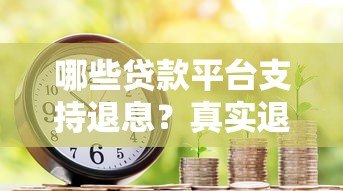 哪些贷款平台支持退息？真实退息政策解析