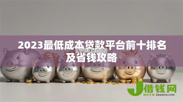 2023最低成本贷款平台前十排名及省钱攻略