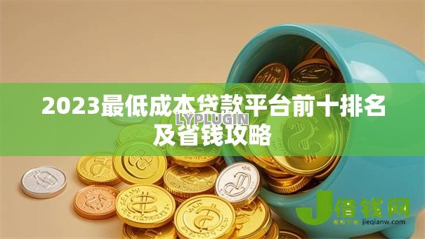 2023最低成本贷款平台前十排名及省钱攻略