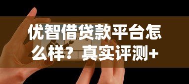 优智借贷款平台怎么样?真实评测+用户反馈揭秘 优智借贷款平台怎么样?真实评测+用户反馈揭秘