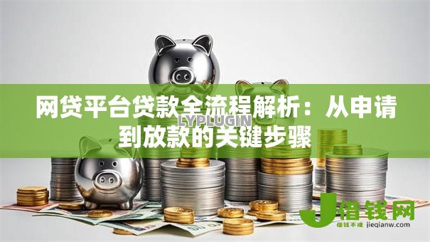 网贷平台贷款全流程解析:从申请到放款的关键步骤 网贷平台贷款全流程解析:从申请到放款的关键步骤